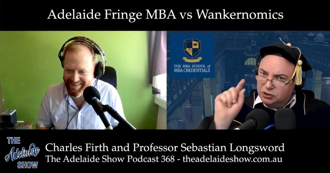 368 - Adelaide Fringe MBA VS Wankernomics: What's Plagiarism Between Professors? Charlels Firth and Professor Sebastian Longsword on The Adelaide Show